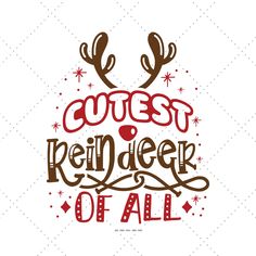 an image of reindeers with the words cutest reindeer of all in red and brown