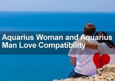 a man and woman sitting on top of a cliff overlooking the ocean with text that reads aquarius woman and aquarius man love compability