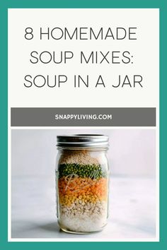 a jar filled with different types of food and text that reads 8 homemade soup mixes soup in a jar