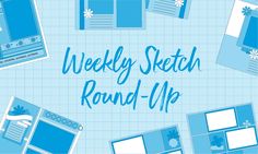 the weekly sketch round - up with blue and white designs on it, including photos