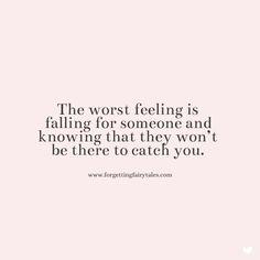 the worst feeling is falling for someone and knows that they won't be there to catch you