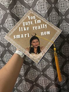 a graduation cap that says you guys, i'm like really smart now