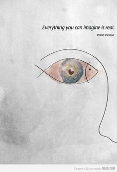 a drawing of an eye with the words everything you can imagine is real on it