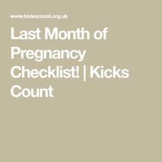 the last month of pregancy checklist / kicks count is in white text