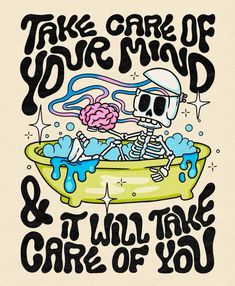 a skeleton in a bathtub with the words take care of your mind and it will take care of you