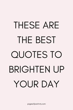 a pin that says in a large font These Are the Best Quotes to Brighten Up Your Day Quotes About Willingness, Fun Inspiring Quotes, Youre Doing Great Quote, I Hope Your Day Is Amazing Quotes, Quotes About Positive Change, Quotes For A Better Day, Positive Quotes Of The Day, Quotes For Having A Good Day, Inspirational Quotes To Start Your Day