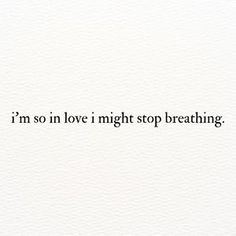 the words i'm so in love might stop breathing on a white paper background