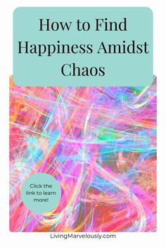 the words how to find happiness amidst chaos in front of an image of colorful swirls