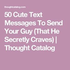 the text reads, 50 cute text messages to send your guy that he security graves thought