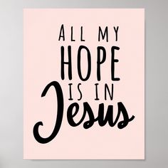 a pink poster with black lettering that says all my hope is in jesus on it