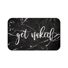 black marble with white lettering that says get naked