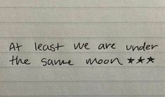 writing on lined paper with words at least we are under the same moon and stars