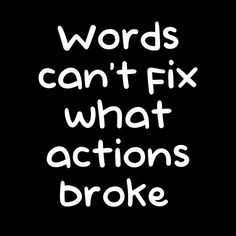 the words words can't fix what actions broke in white on a black background