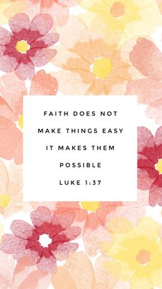 flowers with the words, faith does not make things easy it makes them possible luke 1 27