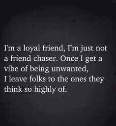 a quote that reads i'm a loyal friend, i'm just not a friend chaser