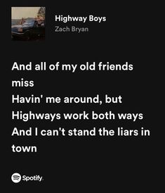 a black and white photo with text that reads, and all of my old friends miss havin'me around, but highways work both ways and i can't stand the