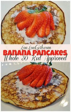 two pancakes with strawberries on top and the words banana pancakes whole 30 kid approved