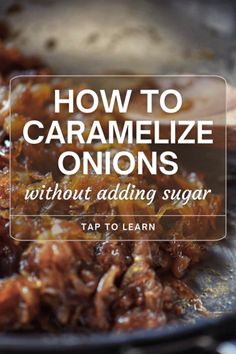 the words how to caramelize onions without adding sugar are in front of a skillet