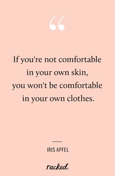 the quote if you're not comfortable in your own skin, you won't be comfortable in your own clothes