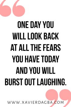 a quote that says, one day you will look back at all the fears you have today