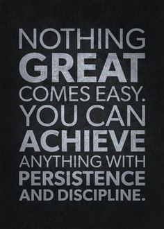 a black and white poster with the words nothing great comes easy, you can achieve anything with persitence and discipline