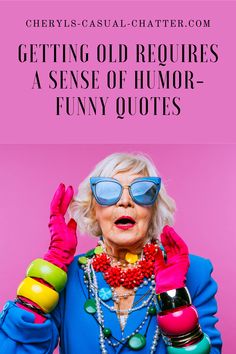 an older woman in blue jacket and pink gloves with text overlay saying getting old requires a sense of humor - funny quotes