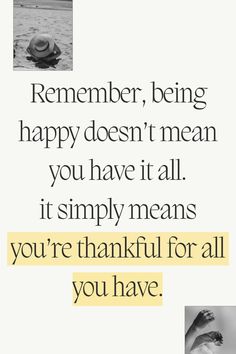 a quote with two pictures on it that says, remember being happy doesn't mean you have it all if simply means you're grateful for all you have