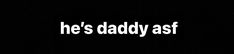 the words he's daddy asf are projected in white on a black background