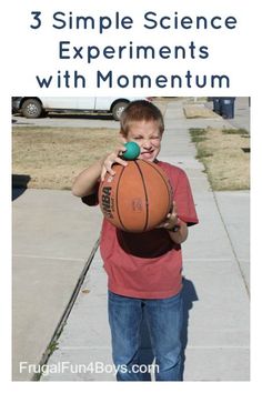 a young boy holding a basketball ball in his hands with the text 3 simple science experiments with momentum