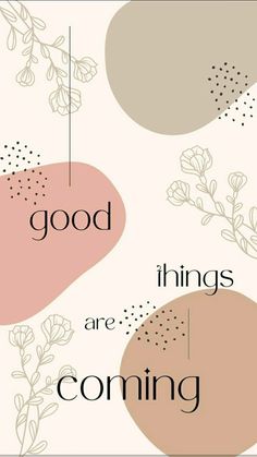 the words good things are coming on a pink and beige background with white flowers in it