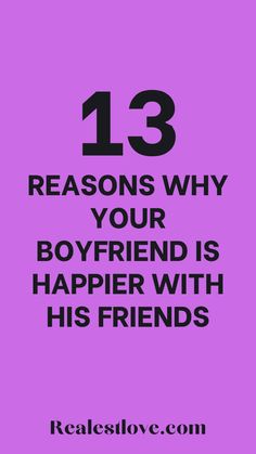 a purple background with the words 13 reasons why your boyfriend is happy with his friends