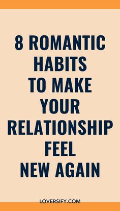 the words 8 romantic habitts to make your relationship feel new again on an orange background