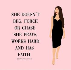 a woman in a black dress with the words she doesn't beg force or chase, she prays works hard and has faith