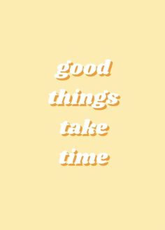 the words good things take time on a yellow background