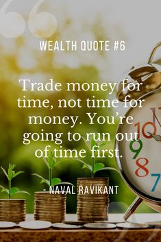 an alarm clock sitting next to stacks of coins with the words, trade money for time, not time for money you're going to run out of time first