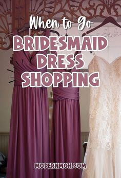 three bridesmaid dresses hanging on a rack with text overlay saying when to go bridesmad dress shopping