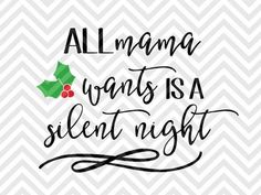 the phrase all mama wants is a silent night on a chevron background with holly leaves