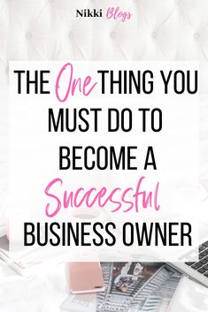 the one thing you must do to become a successful business owner - niki blog