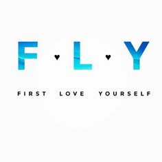 the words fly, first love yourself written in blue and black on a white background