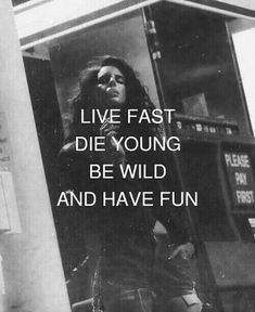 a black and white photo with the words live fast die young be wild and have fun