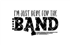 i'm just here for the band