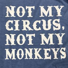 a blue t - shirt that says not my circus, not my monkeys