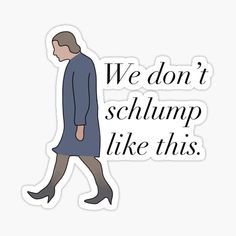 a woman walking with the words we don't schlump like this sticker