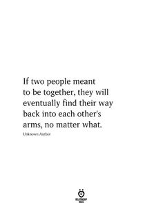 a quote from unknown authors if two people meant to be together, they will eventually find their way back into each other's arms, no matter what