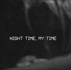 the words night time, my time are written in black and white