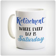 a coffee mug that says retirement where every day is saturday