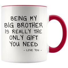 a red and white coffee mug with the words being my brother is really the only gift you need