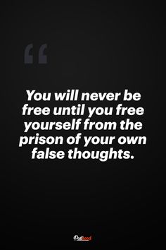 a quote that reads you will never be free until you free yourself from the prison of your own false thoughts