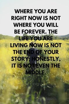 a person walking through tall grass with a quote above it that reads, where you are right now is not where you will be forever