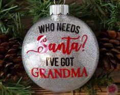 a christmas ornament that says, who needs santa i've got grandma